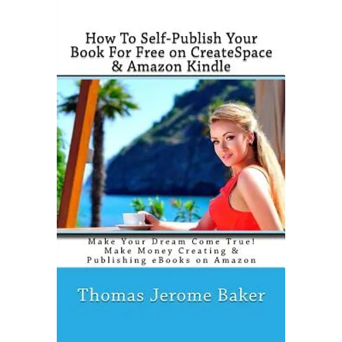 How To Self-Publish Your Book For Free on CreateSpace & Amazon Kindle: Make Your Dream Come True! Make Money Creating & Publishing eBooks on Amazon - Paperback