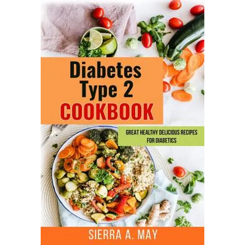 Diabetes Type 2 Cookbook: Great Healthy Delicious Recipes For Diabetics - Paperback