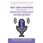 Not Just Chatting: How to Become a Master Podcast Interviewer - Hardcover