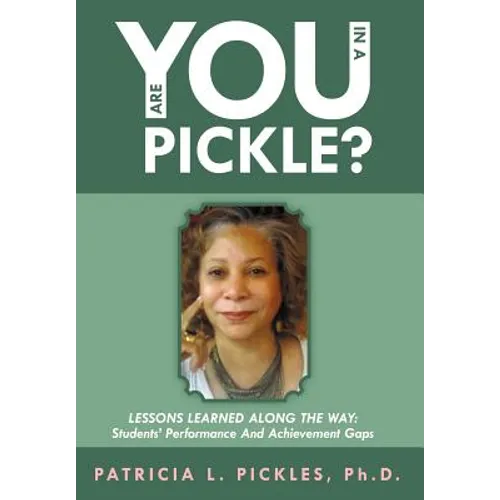 Are You in a Pickle?: Lessons Learned Along the Way: Students' Performance and Achievement Gaps - Hardcover