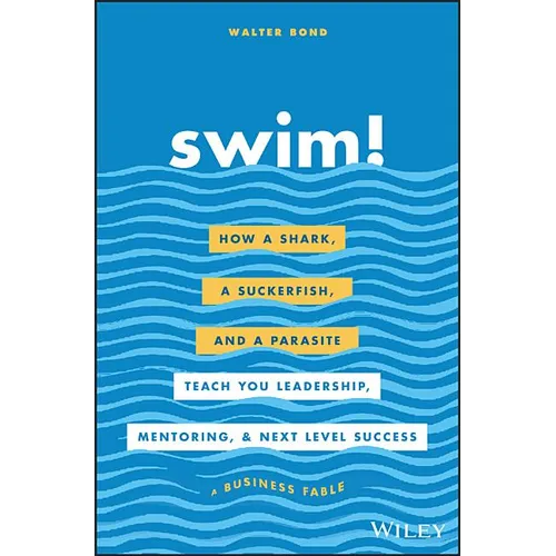 Swim!: How a Shark, a Suckerfish, and a Parasite Teach You Leadership, Mentoring, and Next Level Success - Hardcover