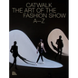 Catwalk: The Art of the Fashion Show A to Z - Hardcover