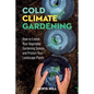 Cold-Climate Gardening: How to Extend Your Growing Season by at Least 30 Days - Paperback