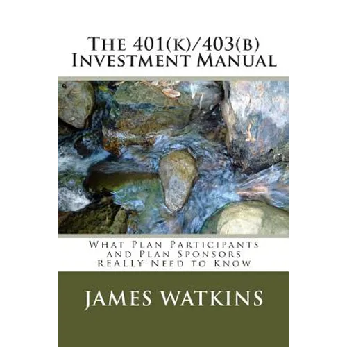 The 401(k)/403(b) Investment Manual: What Plan Participants and Plan Sponsors REALLY Need to Know - Paperback