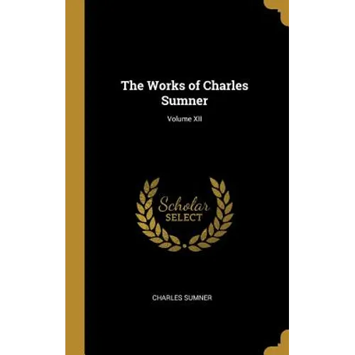 The Works of Charles Sumner; Volume XII - Hardcover