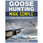 Goose Hunting Made Simple: 21 Steps to Goose Hunting Success - Paperback