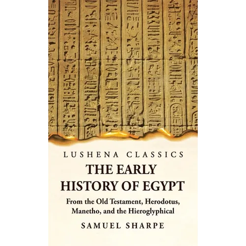 The Early History of Egypt From the Old Testament, Herodotus, Manetho, and the Hieroglyphical Incriptions - Hardcover