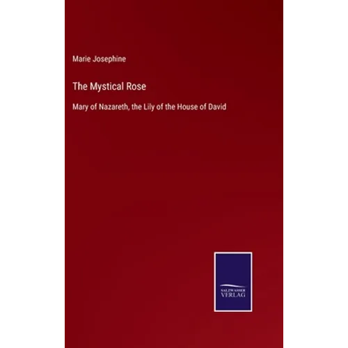 The Mystical Rose: Mary of Nazareth, the Lily of the House of David - Hardcover