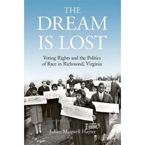 The Dream Is Lost: Voting Rights and the Politics of Race in Richmond, Virginia - Hardcover