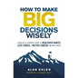How to Make Big Decisions Wisely: A Biblical and Scientific Guide to Healthier Habits, Less Stress, a Better Career, and Much More - Paperback