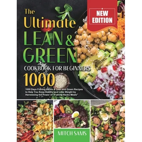 The Ultimate Lean and Green Cookbook for Beginners 2021: 1000 Days Fueling Hacks & Lean and Green Recipes to Help You Keep Healthy and Lose Weight by - Hardcover
