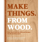 Make Things. from Wood: Easy Woodworking Skills and Designs for the Modern Maker - Hardcover