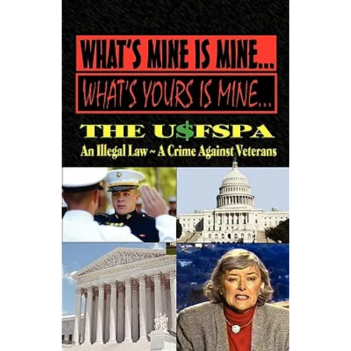 What's Mine Is Mine, What's Yours Is Mine: The Usfspa an Illegal Law a Crime Against Veterans - Paperback