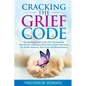 Cracking the Grief Code: The Healing Power of the Orb Phenomenon, After-Death Communication, Near-Death Experiences, Pre-Birth Contracts, Past Lives a - Paperback