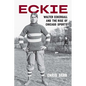 Eckie: Walter Eckersall and the Rise of Chicago Sports - Hardcover