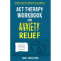 ACT Therapy Workbook for Anxiety Relief: A Simple Acceptance & Commitment Therapy Toolbox to Help Reduce Stress, Panic Attacks, Worry and Depression - - Hardcover