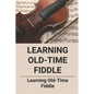 Learning Old-Time Fiddle: Learning Old-Time Fiddle - Paperback