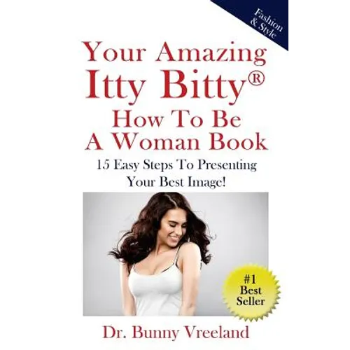 Your Amazing Itty Bitty How To Be A Woman Book: 15 Easy Steps to Presenting Your Best Image! - Paperback