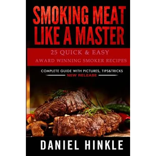 Smoking Meat Like a Master: 25 Quick & Easy Award Winning Smoker Recipes - Paperback
