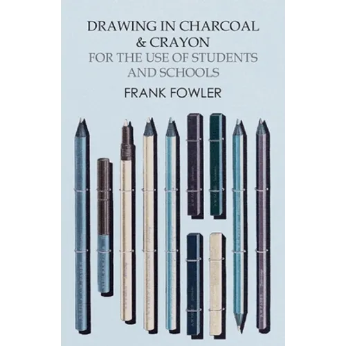Drawing in Charcoal and Crayon for the Use of Students and Schools - Paperback
