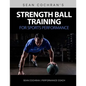 Strength Ball Training for Sports Performance: Exercise Ball & Medicine Ball Exercises, Programs, & Protocols - Paperback
