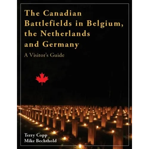 The Canadian Battlefields in Belgium, the Netherlands and Germany: A Visitor's Guide - Paperback