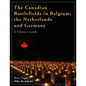 The Canadian Battlefields in Belgium, the Netherlands and Germany: A Visitor's Guide - Paperback