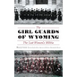 The Girl Guards of Wyoming: The Lost Women's Militia - Hardcover
