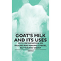 Goat's Milk and Its Uses: With Information on Milking and Making Cheese, Butter and Cream - Hardcover