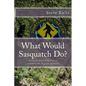 What Would Sasquatch Do?: Using Primate Behavior to Look at the Bigfoot Mystery - Paperback