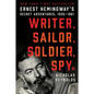 Writer, Sailor, Soldier, Spy: Ernest Hemingway's Secret Adventures, 1935-1961 - Paperback