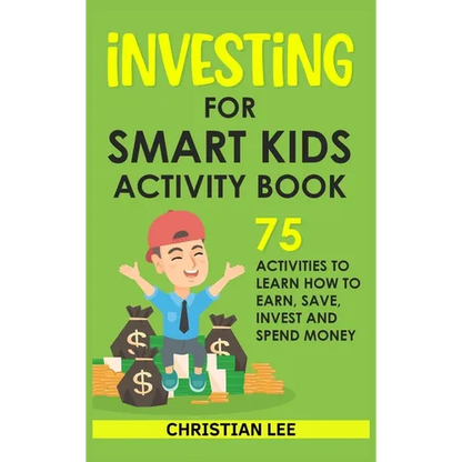 Investing for Smart Kids Activity Book: 75 Activities To Learn How To Earn, Save, Invest and Spend Money: 75 Activities To Learn How To Earn, Save, G: - Hardcover
