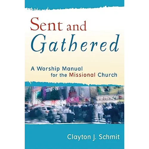 Sent and Gathered: A Worship Manual for the Missional Church - Paperback