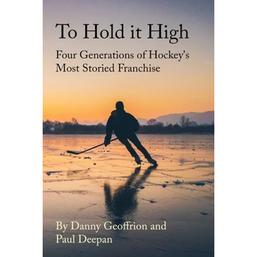 To Hold It High: Four Generations of Hockey's Most Storied Franchise - Paperback