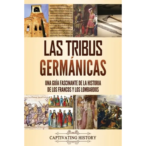 Las tribus germánicas: Una guía fascinante de la historia de los francos y los lombardos - Paperback