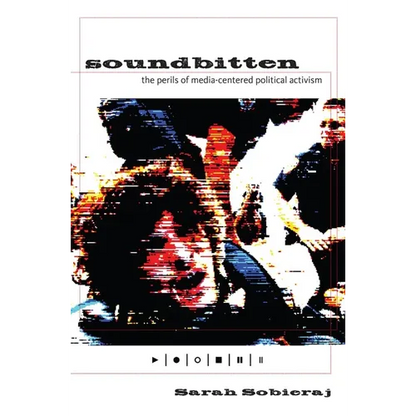 Soundbitten: The Perils of Media-Centered Political Activism - Hardcover