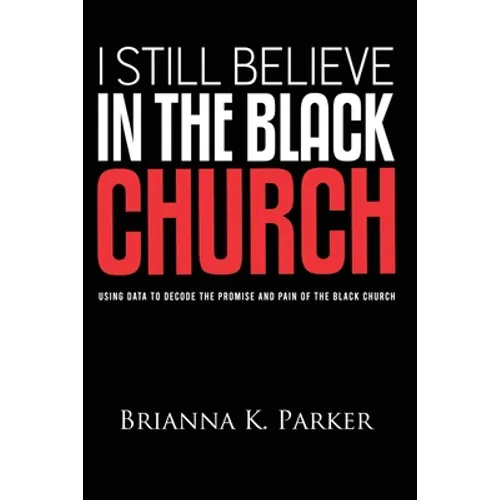 I Still Believe in the Black Church: Using Data to Decode the Promise and Pain of the Black Church - Paperback