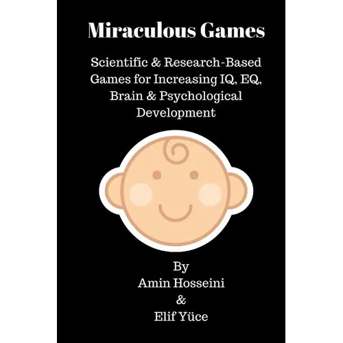 Miraculous Games: Scientific & Research Based Games for Increasing IQ, EQ, Brain & Psychological Development - Paperback