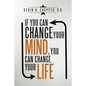If You Can Change Your Mind, You Can Change Your Life. - Paperback