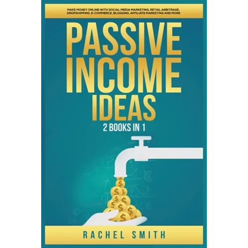 Passive Income Ideas: 2 Books in 1: Make Money Online with Social Media Marketing, Retail Arbitrage, Dropshipping, E-Commerce, Blogging, Affiliate Mar - Paperback