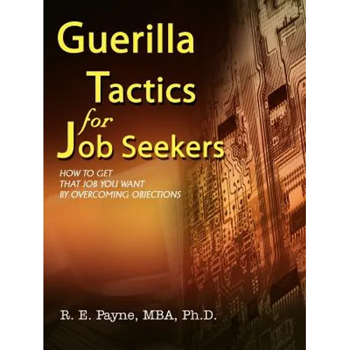 Guerilla Tactics for Job Seekers: How to Get That Job You Want By Overcoming Objections - Paperback
