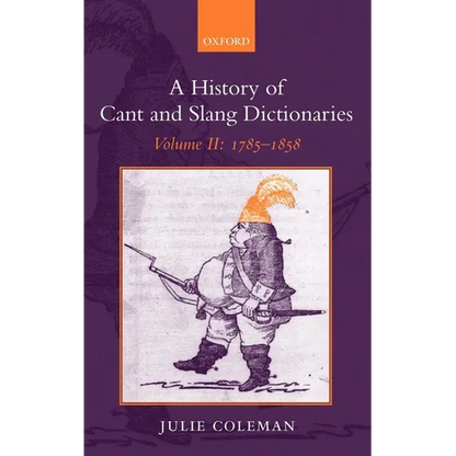 A History of Cant and Slang Dictionaries: Volume II: 1785-1858 - Hardcover