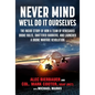 Never Mind, We'll Do It Ourselves: The Inside Story of How a Team of Renegades Broke Rules, Shattered Barriers, and Launched a Drone Warfare Revolutio - Hardcover