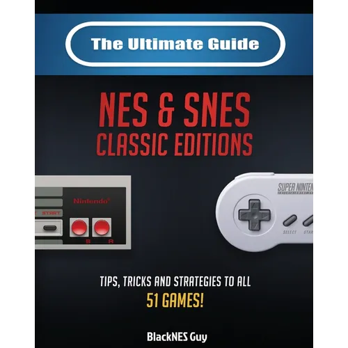 The Ultimate Guide To The SNES & NES Classic Editions: Tips, Tricks And Strategies To All 51 Games! - Paperback