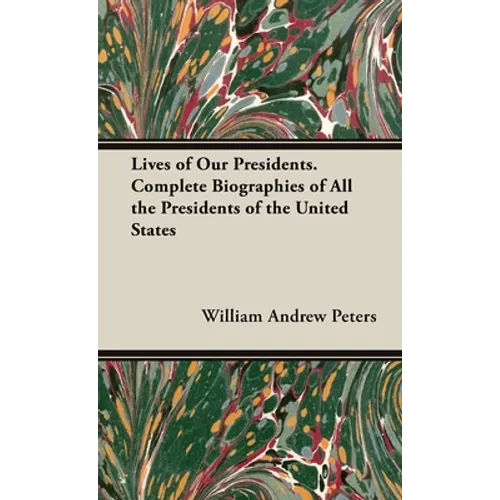 Lives of Our Presidents. Complete Biographies of All the Presidents of the United States - Hardcover