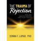 The Trauma of Rejection: Healing, Understanding, and Spirituality - Paperback