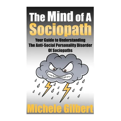 The Mind Of A Sociopath: Your Guide to Understanding The Anti-Social Personality Disorder of Sociopaths - Paperback