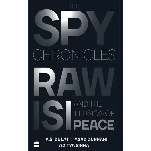 The Spy Chronicles: RAW, ISI and the Illusion of Peace - Hardcover