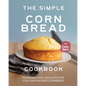The Simple Cornbread Cookbook: Incredible and Unique Recipes for Your Favorite Cornbread - Paperback