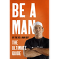 Be a Man: The Ultimate Guide - Hardcover